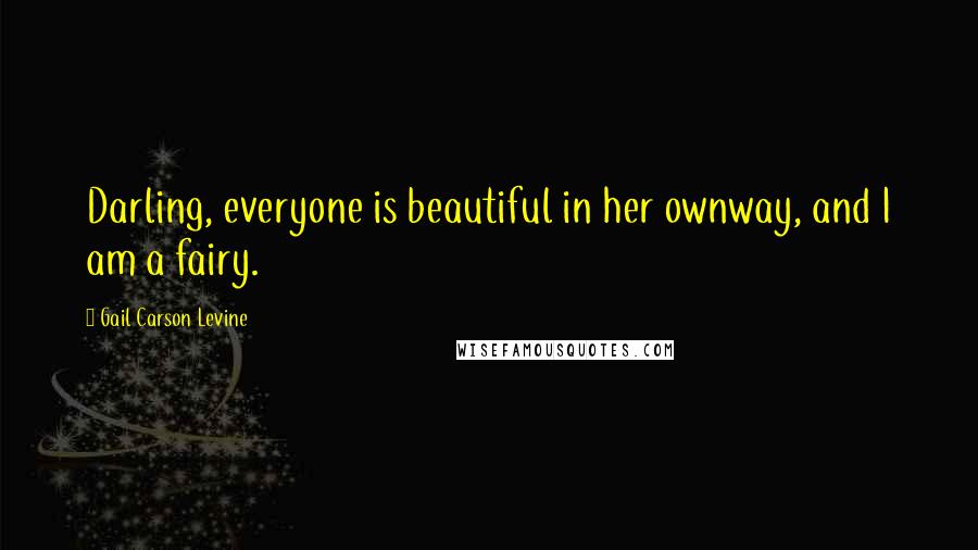 Gail Carson Levine Quotes: Darling, everyone is beautiful in her ownway, and I am a fairy.