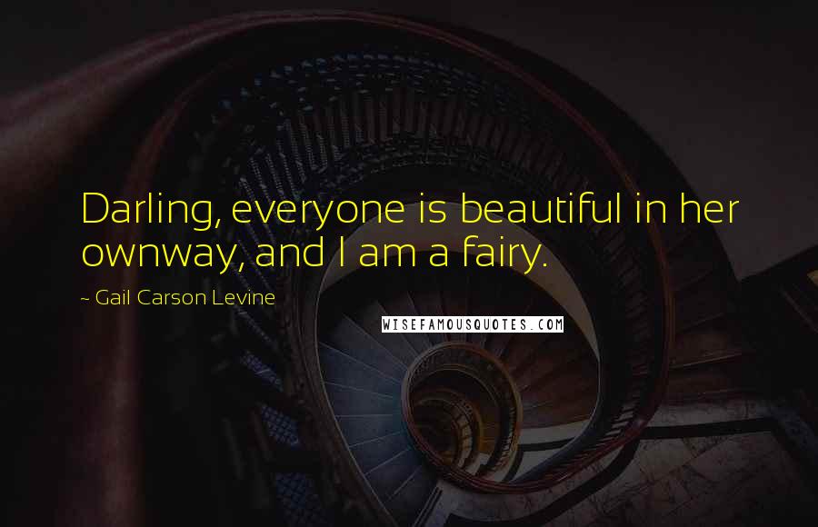 Gail Carson Levine Quotes: Darling, everyone is beautiful in her ownway, and I am a fairy.