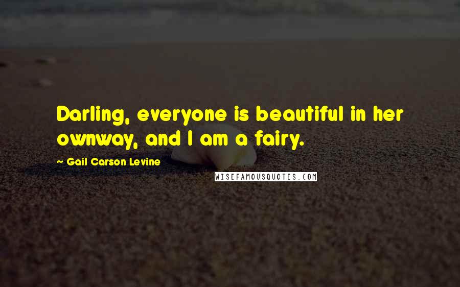 Gail Carson Levine Quotes: Darling, everyone is beautiful in her ownway, and I am a fairy.