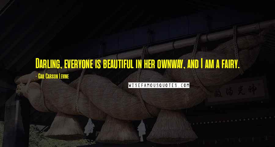 Gail Carson Levine Quotes: Darling, everyone is beautiful in her ownway, and I am a fairy.