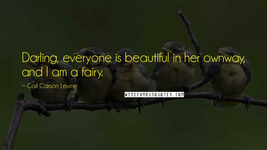 Gail Carson Levine Quotes: Darling, everyone is beautiful in her ownway, and I am a fairy.