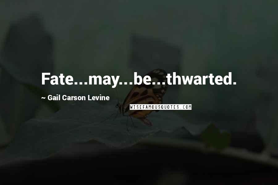 Gail Carson Levine Quotes: Fate...may...be...thwarted.