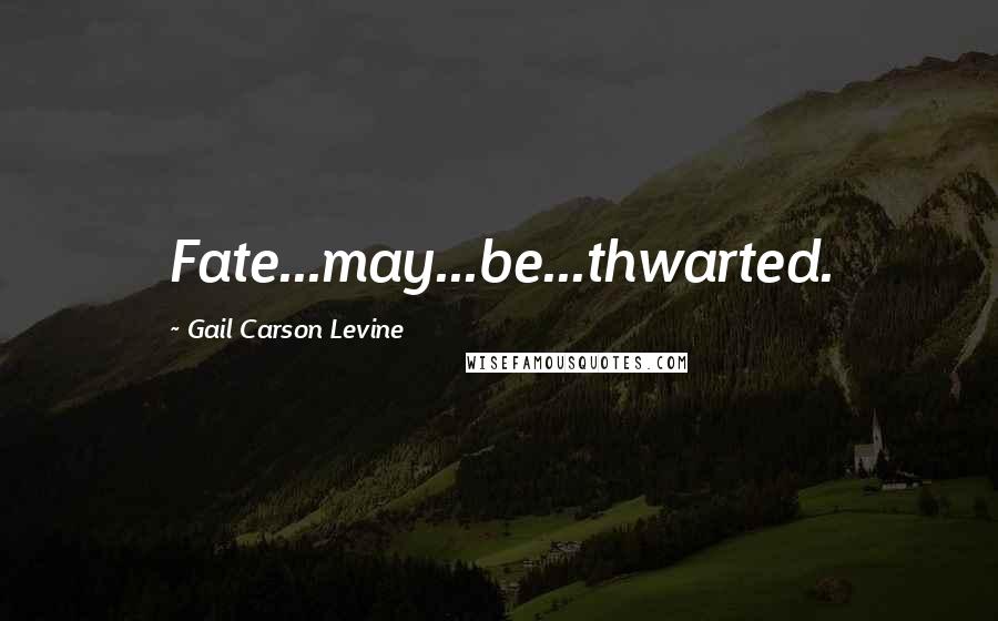 Gail Carson Levine Quotes: Fate...may...be...thwarted.