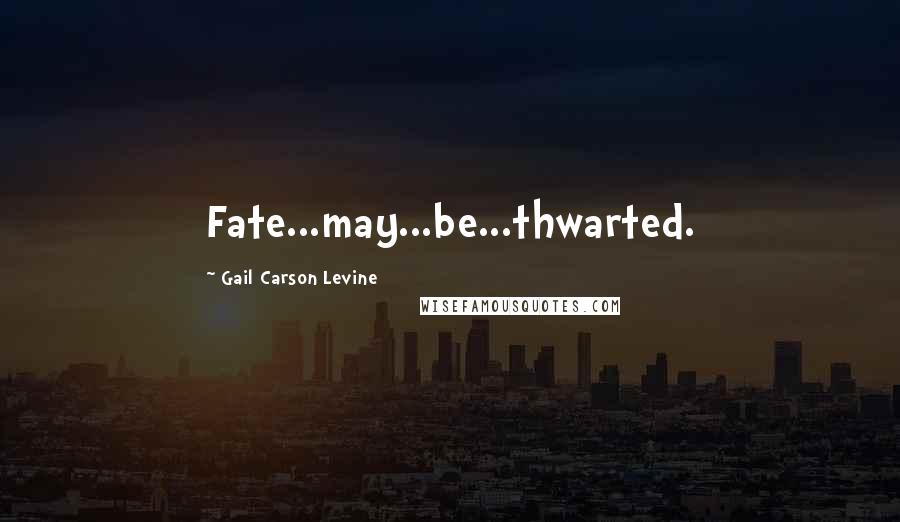 Gail Carson Levine Quotes: Fate...may...be...thwarted.