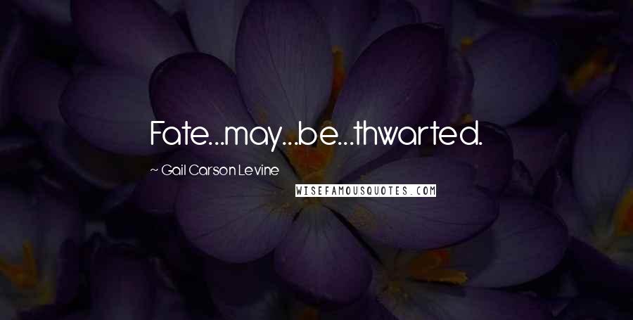 Gail Carson Levine Quotes: Fate...may...be...thwarted.