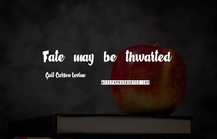 Gail Carson Levine Quotes: Fate...may...be...thwarted.