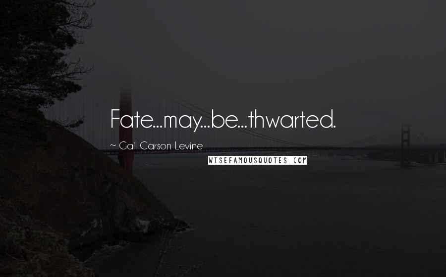 Gail Carson Levine Quotes: Fate...may...be...thwarted.