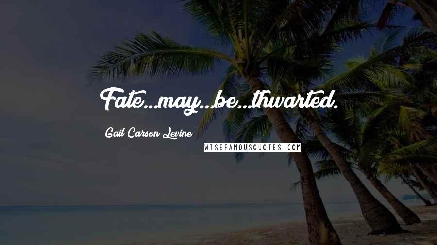 Gail Carson Levine Quotes: Fate...may...be...thwarted.