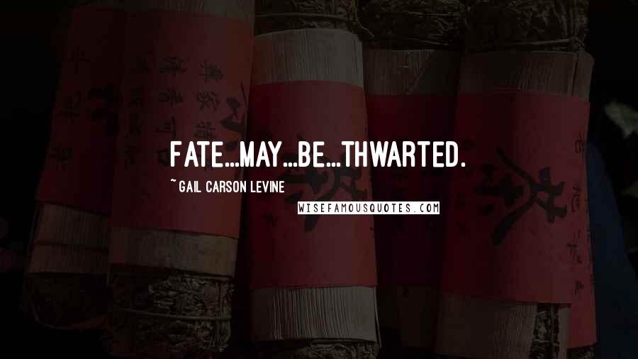 Gail Carson Levine Quotes: Fate...may...be...thwarted.