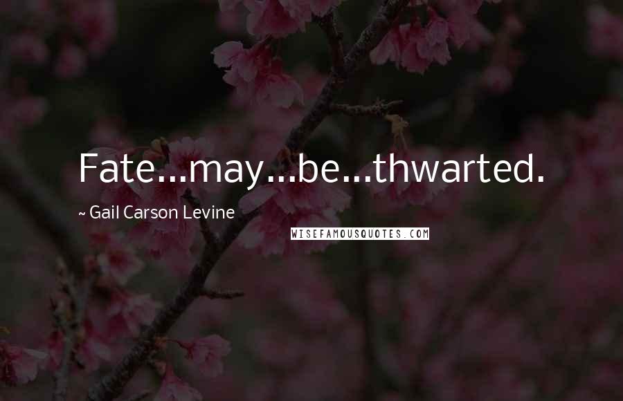 Gail Carson Levine Quotes: Fate...may...be...thwarted.