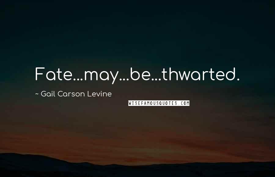 Gail Carson Levine Quotes: Fate...may...be...thwarted.