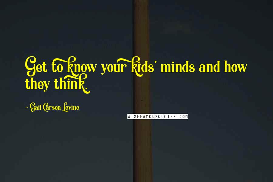 Gail Carson Levine Quotes: Get to know your kids' minds and how they think.