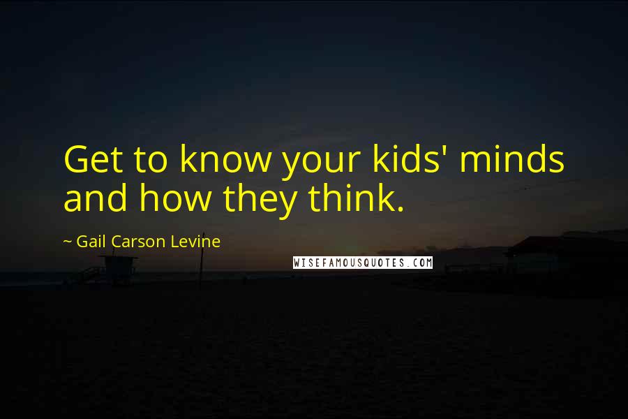 Gail Carson Levine Quotes: Get to know your kids' minds and how they think.