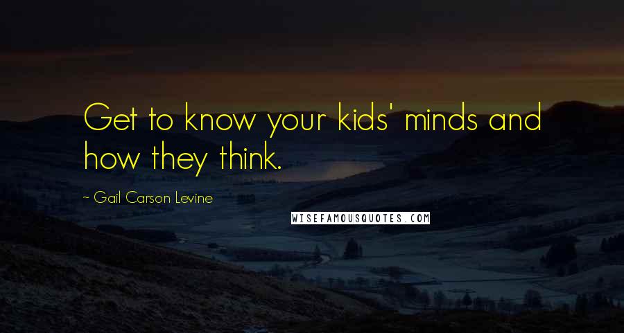 Gail Carson Levine Quotes: Get to know your kids' minds and how they think.