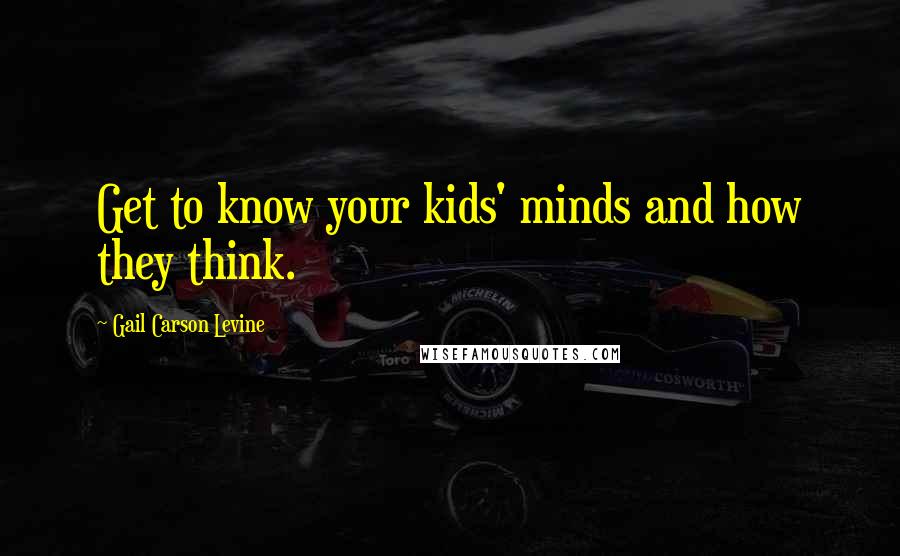 Gail Carson Levine Quotes: Get to know your kids' minds and how they think.