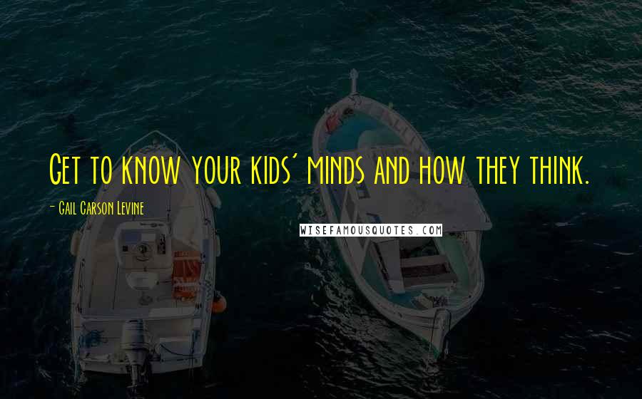 Gail Carson Levine Quotes: Get to know your kids' minds and how they think.