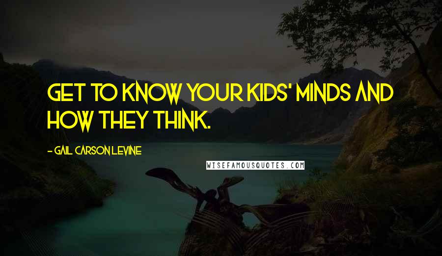 Gail Carson Levine Quotes: Get to know your kids' minds and how they think.