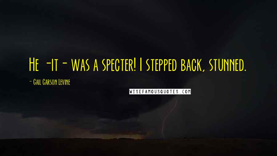 Gail Carson Levine Quotes: He -it- was a specter! I stepped back, stunned.