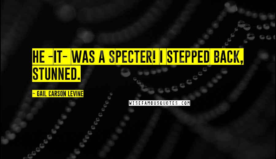 Gail Carson Levine Quotes: He -it- was a specter! I stepped back, stunned.