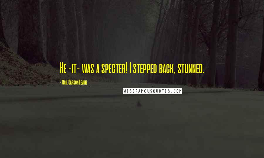 Gail Carson Levine Quotes: He -it- was a specter! I stepped back, stunned.