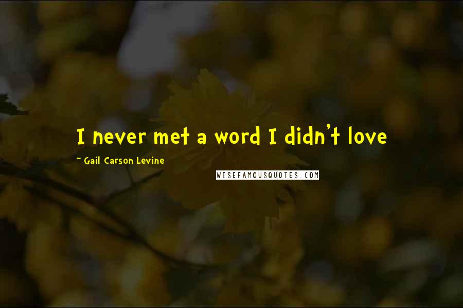 Gail Carson Levine Quotes: I never met a word I didn't love