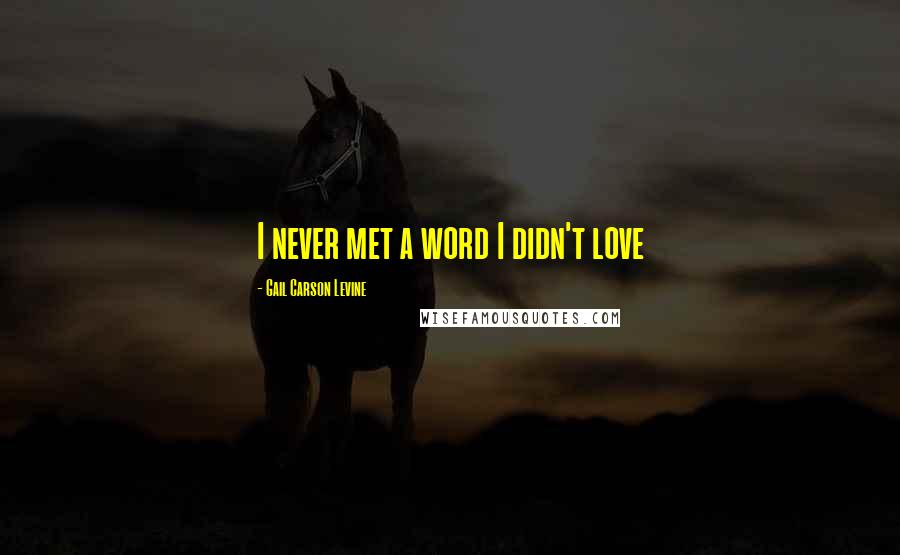 Gail Carson Levine Quotes: I never met a word I didn't love