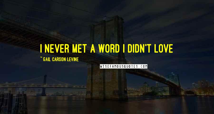Gail Carson Levine Quotes: I never met a word I didn't love