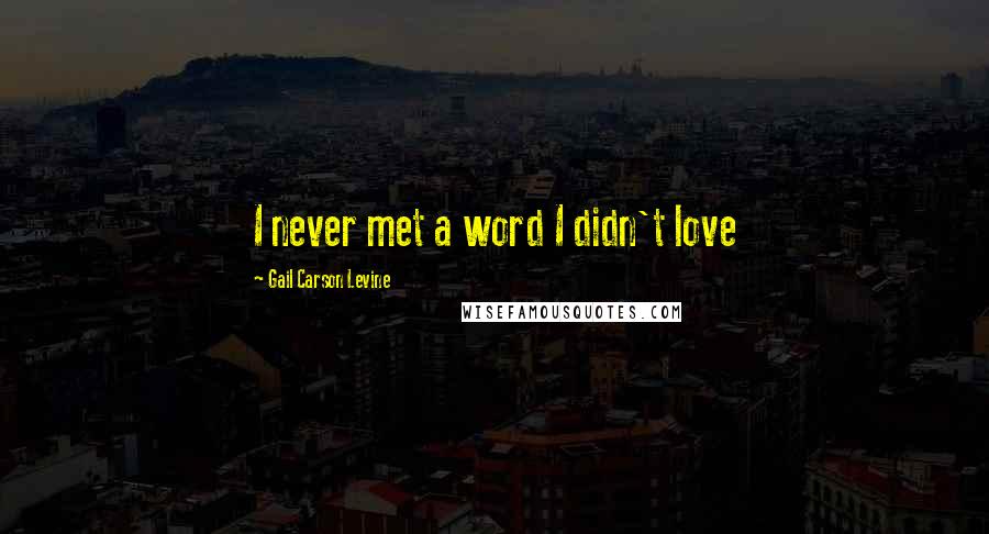 Gail Carson Levine Quotes: I never met a word I didn't love