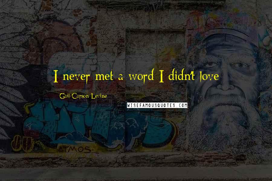 Gail Carson Levine Quotes: I never met a word I didn't love