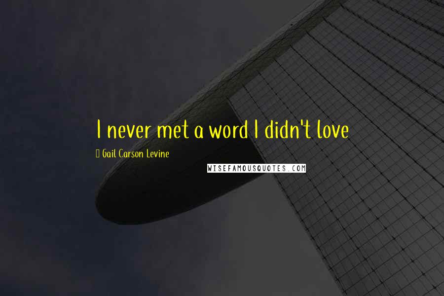 Gail Carson Levine Quotes: I never met a word I didn't love