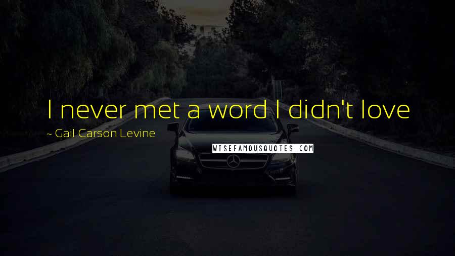 Gail Carson Levine Quotes: I never met a word I didn't love