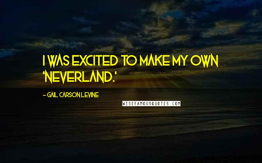 Gail Carson Levine Quotes: I was excited to make my own 'Neverland.'