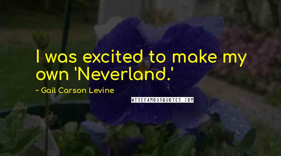 Gail Carson Levine Quotes: I was excited to make my own 'Neverland.'