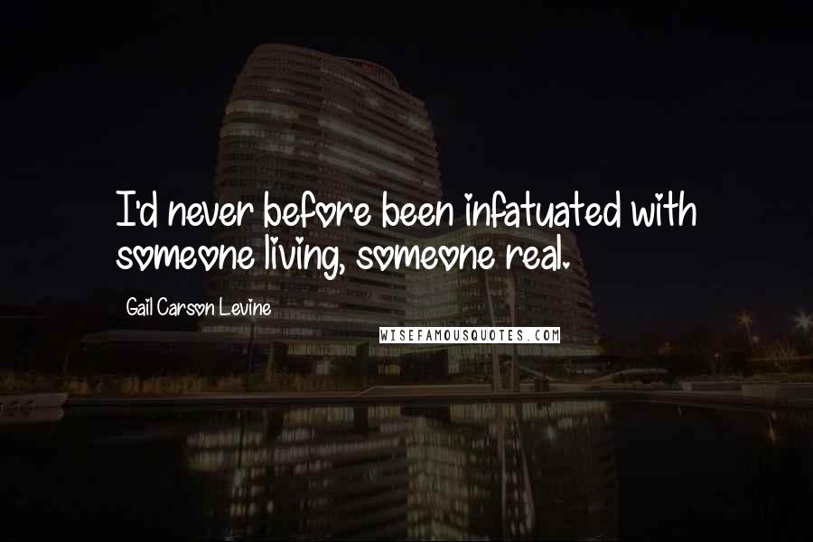 Gail Carson Levine Quotes: I'd never before been infatuated with someone living, someone real.