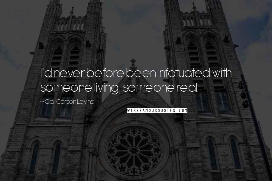 Gail Carson Levine Quotes: I'd never before been infatuated with someone living, someone real.