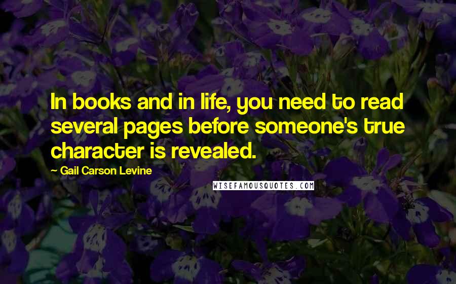 Gail Carson Levine Quotes: In books and in life, you need to read several pages before someone's true character is revealed.