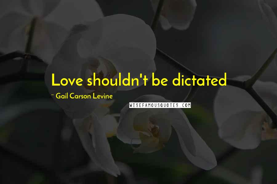 Gail Carson Levine Quotes: Love shouldn't be dictated