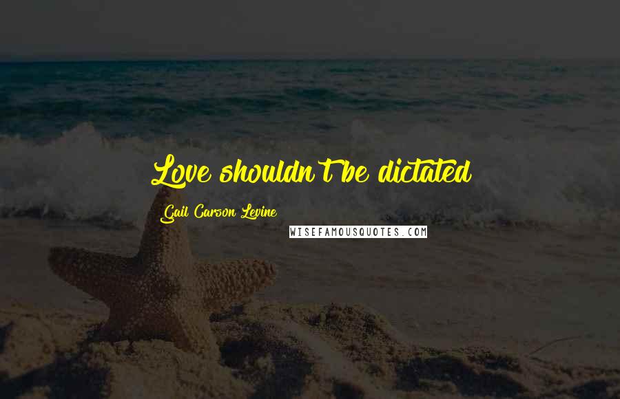 Gail Carson Levine Quotes: Love shouldn't be dictated