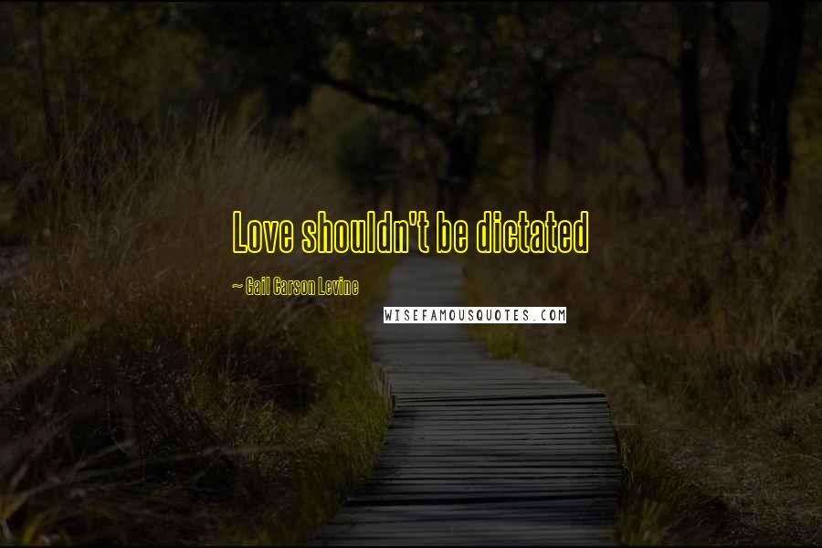 Gail Carson Levine Quotes: Love shouldn't be dictated