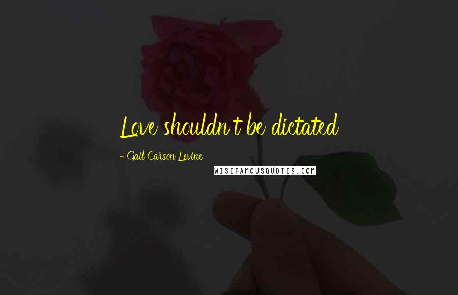 Gail Carson Levine Quotes: Love shouldn't be dictated