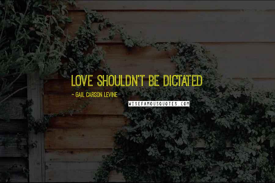 Gail Carson Levine Quotes: Love shouldn't be dictated