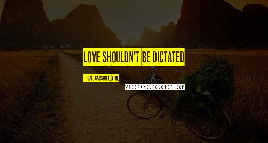 Gail Carson Levine Quotes: Love shouldn't be dictated