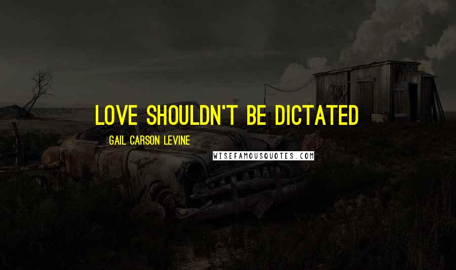 Gail Carson Levine Quotes: Love shouldn't be dictated