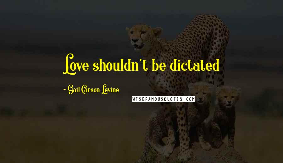 Gail Carson Levine Quotes: Love shouldn't be dictated