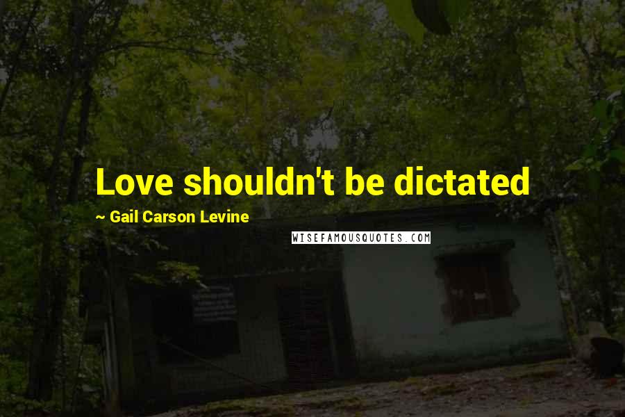 Gail Carson Levine Quotes: Love shouldn't be dictated