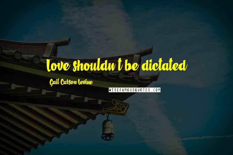 Gail Carson Levine Quotes: Love shouldn't be dictated