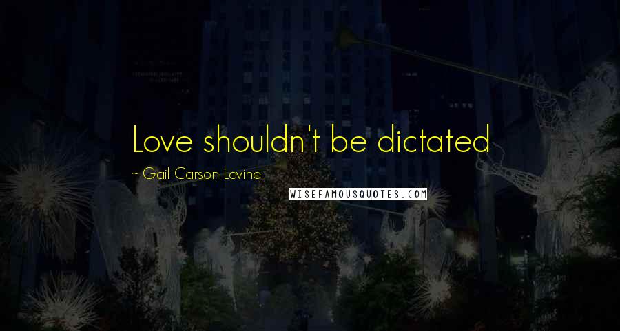 Gail Carson Levine Quotes: Love shouldn't be dictated