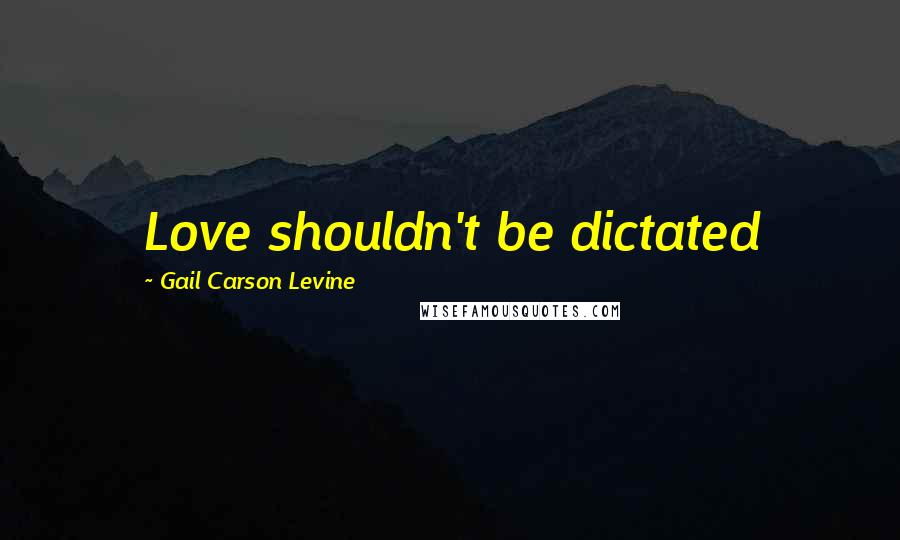 Gail Carson Levine Quotes: Love shouldn't be dictated