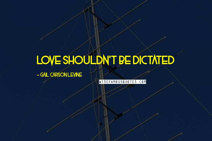 Gail Carson Levine Quotes: Love shouldn't be dictated