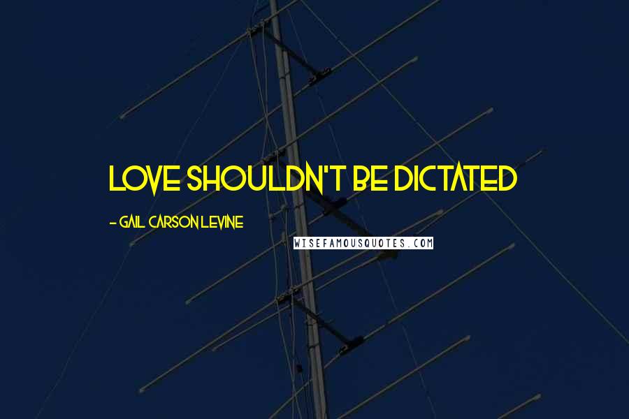 Gail Carson Levine Quotes: Love shouldn't be dictated